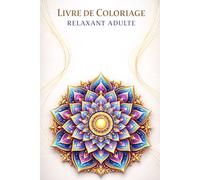 Coloriages Relaxants pour Adultes: 50 mandalas premium pour réduire le stress, apaiser l’esprit et retrouver le calme