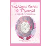 Coloriages Sacrés de Maternité: Un Voyage de Reconnexion à la QYntessence du Féminin Sacré (LA QYNTESSENCE DE LA NAISSANCE)