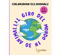 Coloriamo gli Animali: Il Giro del Mondo in 30 Animali: Un viaggio colorato tra i continenti con 30 animali da scoprire e colorare - Attività ... 2 ai 6 anni + contenuti extra da scaricare!