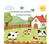 Coloriamo gli animali in una fattoria: 40 immagini da colorare molto semplici di animali che vivono in una fattoria, per bambini e bambine. Un ... i piccoli a sperimentare attraverso i colori.