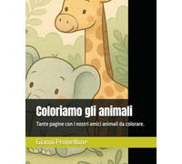 Coloriamo gli animali: Tante pagine con i nostri amici animali da colorare.
