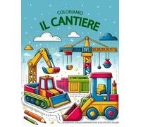 Coloriamo Il Cantiere: 50 avventurosi disegni del cantiere da colorare per bambini