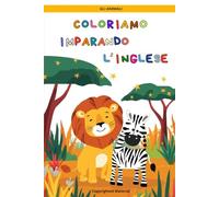 Coloriamo Imparando l'Inglese: Libro da colorare con animali - Con nomi in italiano, inglese e pronuncia fonetica | Età 2-8 anni