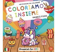 Coloriamo insieme - kawaii food: divertenti disegni da colorare per bambini a tema dolcetti, gelati e altro cibo (Coloriamo insieme - DreamLab for KIDS)