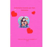 Coloriamo insieme per San Valentino: Libro da colorare per bambini 4-7anni