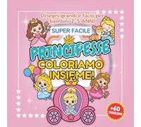 COLORIAMO INSIEME - PRINCIPESSE: Libro da Colorare Super Facile per Bambine 2-5 Anni | 60 Disegni Grandi e Carini di Principesse, Castelli, Corone, ... - Libri Da Colorare Per Bambini Super Facile)