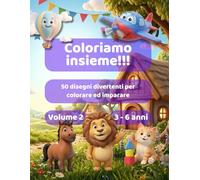 Coloriamo insieme!!! Volume 2: 50 disegni divertenti per colorare ed imparare