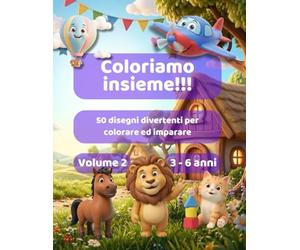 Coloriamo insieme!!! Volume 2: 50 disegni divertenti per colorare ed imparare