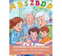 COLORIAMO L’ALFABETO INSIEME: Libro da Colorare per Bambini e Anziani - Attività Creative per Nonni e Nipoti