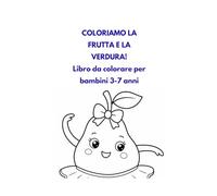 COLORIAMO LA FRUTTA E LA VERDURA: LIBRO DA COLORARE PER BAMBINI (3-7)
