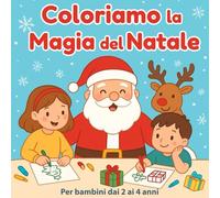 Coloriamo la Magia del Natale: Libro da Colorare Natalizio per Bambini dai 2 ai 4 Anni: Con Babbo Natale, renne, pupazzi di neve e tanti disegni facili e divertenti da colorare!