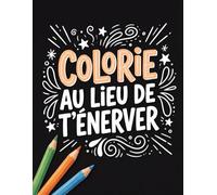 Colorie au lieu de t’énerver: Phrases manuscrites à colorier, lettres larges et apaisantes pour relâcher la pression et calmer l’esprit