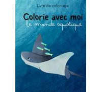 Colorie avec moi - Le monde aquatique: LIVRE DE COLORIAGE Colorie avec moi - Le monde aquatique