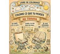 Colorie ce que tu penses au Travail: 45+ phrases que tu n’oses jamais dire à colorier pour évacuer la pression | Humour de bureau & Sarcasme relaxant