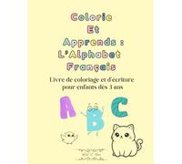 Colorie Et Apprends: L'Alphabet Français: Livre de coloriage et d'écriture pour enfants dès 3 ans