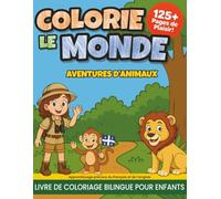 Colorie le monde - Aventures d’animaux: Livre de coloriage bilingue français-anglais pour enfants (3-8 ans) - 125 animaux du monde