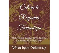 Colorie le Royaume Fantastique: Une aventure magique parmi dragons, sorcières et héros légendaires