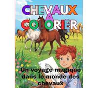 Colorie les Chevaux : Livre de Coloriage pour Enfants 7-12: Un voyage magique dans le monde des chevaux (Chevaux à Colorier - Art, Détente & Passion Équine)