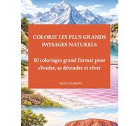 COLORIE LES PLUS GRANDS PAYSAGES NATURELS: 30 coloriages grand format pour s’évader, se détendre et rêver