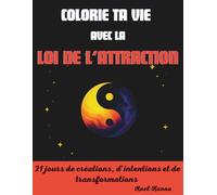 Colorie ta Vie avec la Loi de l’Attraction: 21 jours de créations, d’intentions et de transformations