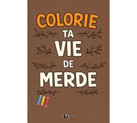 Colorie Ta Vie De Merde: 50 moments du quotidien à colorier quand rien ne se passe comme prévu (Émotions à Colorier)