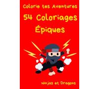 Colorie tes Aventures : 54 Coloriages Épiques: Ninjas et Dragons