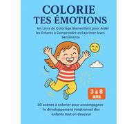 Colorie Tes Émotions : Un Livre de Coloriage Bienveillant pour Aider les Enfants à Comprendre et Exprimer leurs Sentiments (3 à 8 ans): 30 scènes à ... émotionnel des enfants tout en douceur.