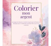 Colorier mon argent: 50 pages de dessins à colorier inspirés par la finance et l’épargne pour se détendre et laisser libre cours à sa créativité