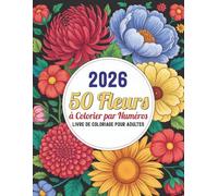 Colorier par Numéros Livre de Coloriage pour Adultes: Magnifiques motifs floraux à colorier par numéros pour se détendre et profiter d’un moment créatif