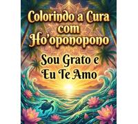 Colorindo a Cura com Ho'oponopono: Sou Grato e Eu Te amo