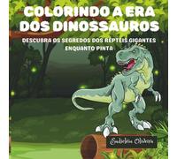 Colorindo a Era dos Dinossauros: Descubra os segredos dos répteis gigantes enquanto pinta