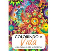 Colorindo a Vida: Livro Anti-estresse para colorir