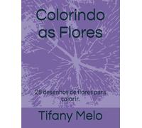 Colorindo as Flores: 28 desenhos de flores para colorir.