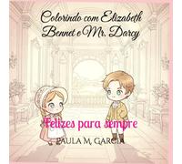Colorindo com Elizabeth Bennet e Mr. Darcy: Felizes para sempre (Romances para colorir)