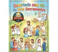 Colorindo com fé: Os sete sacramentos: Aprenda e se encante com os sacramentos da Igreja Católica de forma divertida e educativa