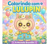 Colorindo com o Lulupin: Um livro de colorir cheio de fofura, imaginação e aventuras encantadas!