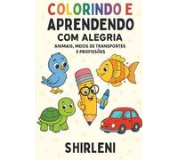 Colorindo e Aprendendo com Alegria: Animais, Meios de Transporte e Profissões (Educando com Amor e Colorindo o Mundo com Alegria)