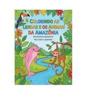 Colorindo Lendas e Animais da Amazônia: Um passeio mágico pela maior floresta do mundo