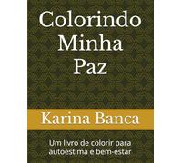 Colorindo Minha Paz: Um livro de colorir para autoestima e bem-estar