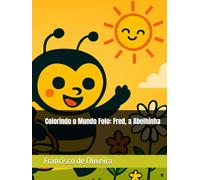 Colorindo o Mundo Fofo: Fred, a Abelhinha (As Aventuras de Fred, A abelhinha)