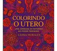 Colorindo o Útero:: uma jornada de retorno ao poder feminino