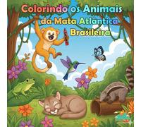 Colorindo os Animais da Mata Atlântica Brasileira: Livro de colorir, infantil, contendo 30 espécies da fauna do bioma da Mata Atlântica Brasileira