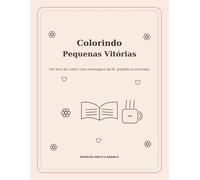 Colorindo Pequenas Vitórias: Um livro de colorir com mensagens de fé, gratidão e recomeço para acalmar a mente e fortalecer o coração