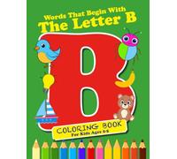 Coloring & Activity Book: Words That Begin With The Letter “B”: 44 pages of Coloring and Learning Words; 8.5 x 11; Ages 2-6 (Discover the Alphabet)