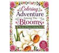 Coloring Adventure Among The Blooms: The Joy of Flowers Coloring Book