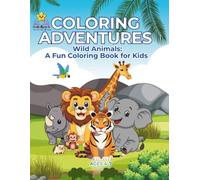 COLORING ADVENTURES: Wild Animals: A Fun Coloring Book for Kids