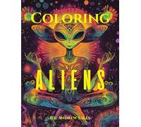 Coloring Aliens: A Cosmic Collection of Extraterrestrial Art for Stress Relief & Fun!
