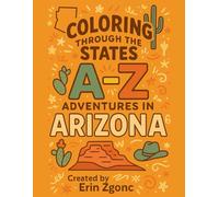 Coloring Arizona: An A to Z Tour of the State: Explore the Sights, Symbols & Stories of Arizona - One Letter at a Time! (Coloring Through the States: A-Z)