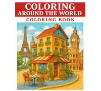 Coloring Around The World: A Stress-Relieving Adult Coloring Book with Beautiful Travel Scenes, Iconic Cities, and Famous Landmarks