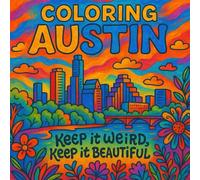 Coloring Austin: Keep it Weird, Keep it Beautiful: A Creative Tour Through the Heart of Austin, Texas!